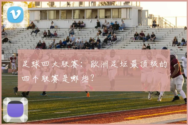 足球四大联赛：欧洲足坛最顶级的四个联赛是哪些？