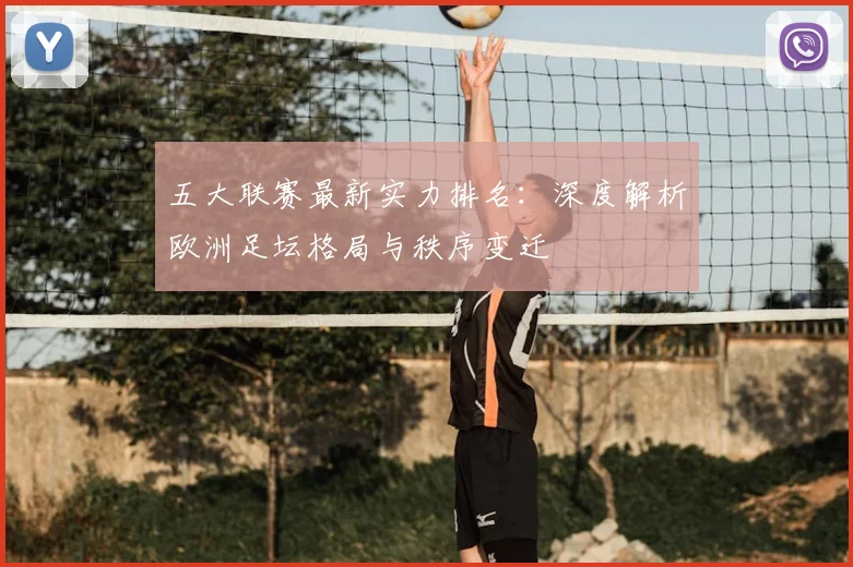 五大联赛最新实力排名：深度解析欧洲足坛格局与秩序变迁